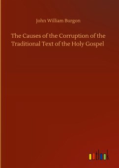 The Causes of the Corruption of the Traditional Text of the Holy Gospel - Burgon, John William