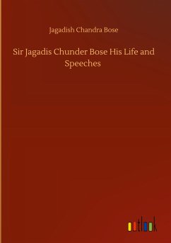 Sir Jagadis Chunder Bose His Life and Speeches - Bose, Jagadish Chandra