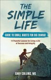 The Simple Life Guide to Small Habits for Big Change: 14 Powerful Lessons for Living a Life of Success and Integrity