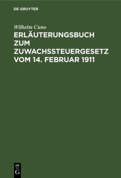 Erläuterungsbuch zum Zuwachssteuergesetz vom 14. Februar 1911 (eBook, PDF) - Cuno, Wilhelm