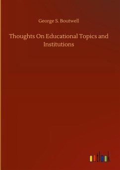 Thoughts On Educational Topics and Institutions - Boutwell, George S.