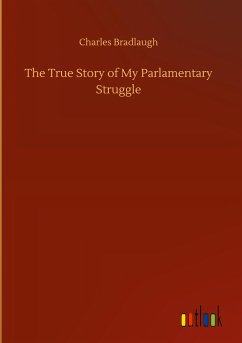 The True Story of My Parlamentary Struggle - Bradlaugh, Charles
