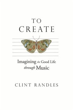 To Create: Imagining the Good Life Through Music - Randles, Clint