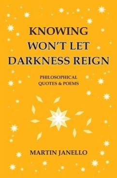Knowing Won't Let Darkness Reign: Philosophical Quotes & Poems - Janello, Martin