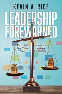 Leadership Forewarned: Preventing Bad Things from Happening to Good Organizations - Rice, Kevin A.