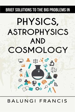 Brief Solutions to the Big Problems in Physics, Astrophysics and Cosmology second edition - Francis, Balungi