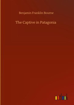 The Captive in Patagonia - Bourne, Benjamin Franklin