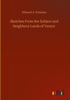 Sketches From the Subject and Neighbour Lands of Venice - Freeman, Edward A.