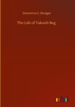 The Life of Yakoob Beg - Boulger, Demetrius C.