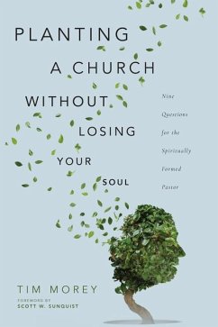 Planting a Church Without Losing Your Soul - Nine Questions for the Spiritually Formed Pastor - Morey, Tim; Sunquist, Scott W.