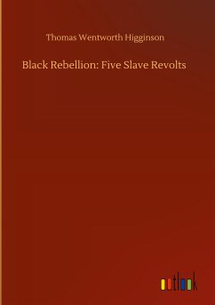Black Rebellion: Five Slave Revolts - Higginson, Thomas Wentworth