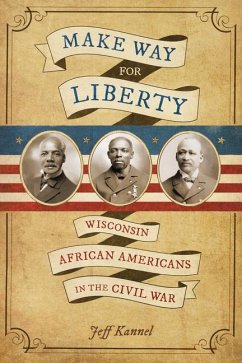 Make Way for Liberty: Wisconsin African Americans in the Civil War - Kannel, Jeff