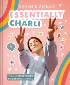 Essentially Charli: The Ultimate Guide to Keeping It Real - D'Amelio, Charli
