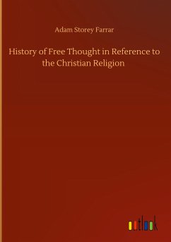 History of Free Thought in Reference to the Christian Religion - Farrar, Adam Storey