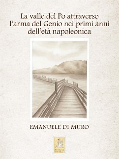 La valle del Po attraverso l'arma del Genio nei primi anni dell'età napoleonica (eBook, ePUB) - Di Muro, Emanuele