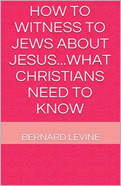 How to Witness to Jews about Jesus...What Christians Need to Know - Levine, Bernard