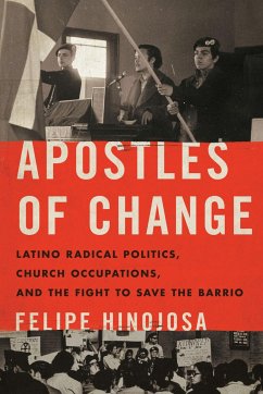 Apostles of Change: Latino Radical Politics, Church Occupations, and the Fight to Save the Barrio - Hinojosa, Felipe