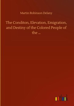 The Conditon, Elevation, Emigration, and Destiny of the Colored People of the ¿ - Delany, Martin Robinson