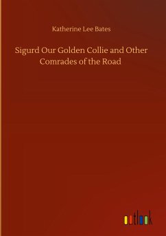 Sigurd Our Golden Collie and Other Comrades of the Road - Bates, Katherine Lee