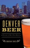 Denver Beer: A History of Mile High Brewing