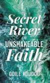 Secret River Of Unshakeable Faith