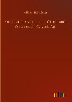 Origin and Development of Form and Ornament in Ceramic Art - Holmes, William H.