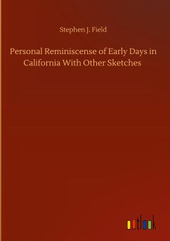 Personal Reminiscense of Early Days in California With Other Sketches - Field, Stephen J.