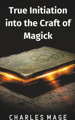 True Initiation into the Craft of Magick - Mage, Charles