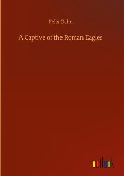 A Captive of the Roman Eagles - Dahn, Felix
