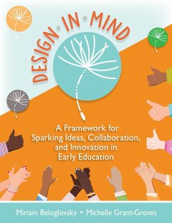 Design in Mind: A Framework for Sparking Ideas, Collaboration, and Innovation in Early Education - Beloglovsky, Miriam; Grant-Groves, Michelle
