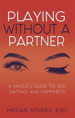 Playing Without a Partner: A Singles' Guide to Sex, Dating, and Happiness - Stubbs, Megan