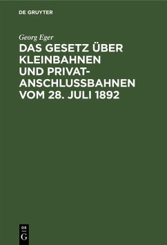 Das Gesetz über Kleinbahnen und Privatanschlussbahnen vom 28. Juli 1892 (eBook, PDF) - Eger, Georg