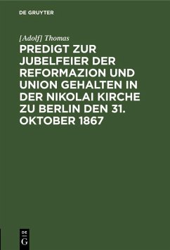 Predigt zur Jubelfeier der Reformazion und Union gehalten in der Nikolai Kirche zu Berlin den 31. Oktober 1867 (eBook, PDF) - Thomas, [Adolf]