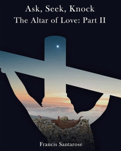 Altar of Love: Part II: Ask, Seek, Knock - Santarose, Francis