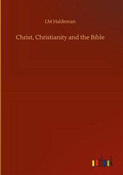 Christ, Christianity and the Bible - Haldeman, I. M