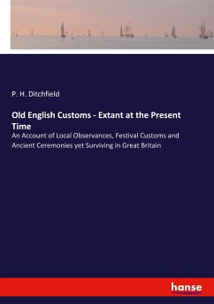 Old English Customs - Extant at the Present Time - Ditchfield, P. H.