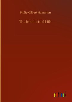 The Intellectual Life - Hamerton, Philip Gilbert