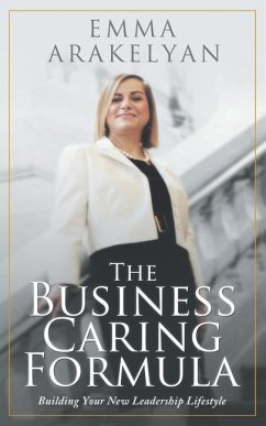The Business Caring Formula: Building Your New Leadership Lifestyle - Arakelyan, Emma