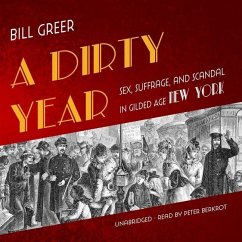 A Dirty Year: Sex, Suffrage, and Scandal in Gilded Age New York - Greer, Bill