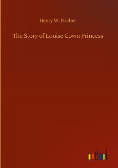 The Story of Louise Cown Princess - Fischer, Henry W.