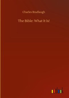 The Bible: What It Is! - Bradlaugh, Charles