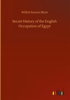 Secret History of the English Occupation of Egypt - Blunt, Wilfrid Scawen