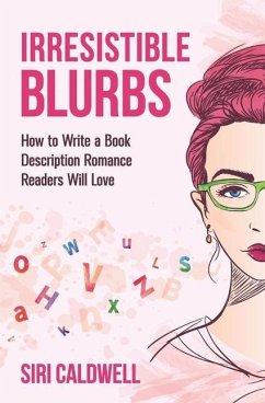 Irresistible Blurbs: How to Write a Book Description Romance Readers Will Love - Caldwell, Siri