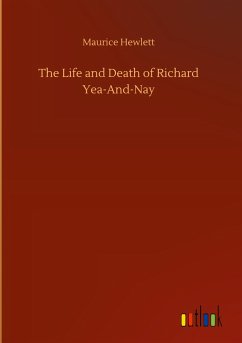 The Life and Death of Richard Yea-And-Nay - Hewlett, Maurice