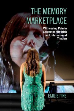 The Memory Marketplace: Witnessing Pain in Contemporary Irish and International Theatre - Pine, Emilie