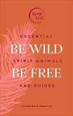 Be Wild, Be Free: Essential Spirit Animals and Guides
