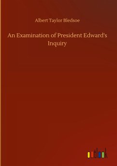 An Examination of President Edward's Inquiry - Bledsoe, Albert Taylor