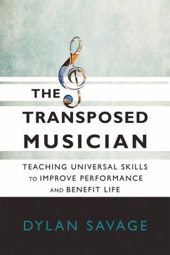 The Transposed Musician: Teaching Universal Skills to Improve Performance and Benefit Life - Savage, Dylan
