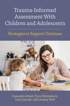 Trauma-Informed Assessment with Children and Adolescents: Strategies to Support Clinicians - Kisiel, Cassandra; Fehrenbach, Tracy; Conradi, Lisa