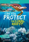 Can You Protect the Coral Reefs?: An Interactive Eco Adventure